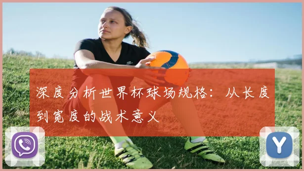 深度分析世界杯球场规格：从长度到宽度的战术意义